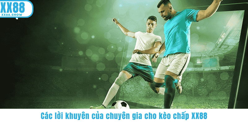 Các lời khuyên của chuyên gia cho kèo chấp XX88