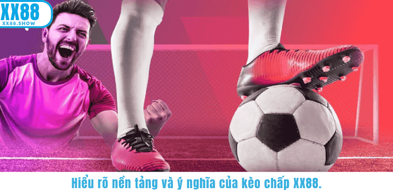 Hiểu rõ nền tảng và ý nghĩa của kèo chấp XX88