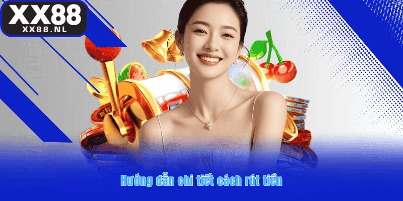 Chi tiết cách rút tiền tại XX88
