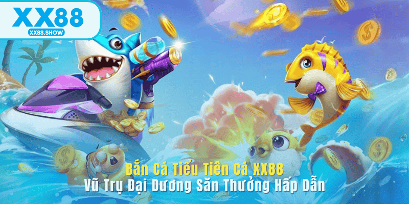 Bắn Cá Tiểu Tiên Cá >Săn Nàng Tiên Cá Nhận Ngay Quà Tại XX88