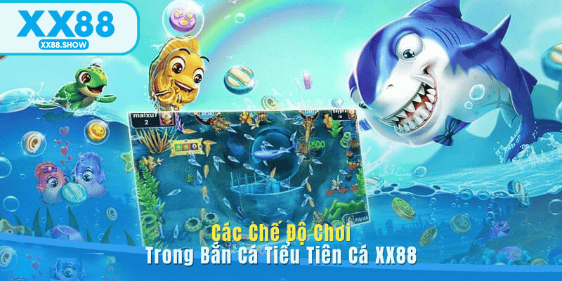 Các Chế Độ Chơi Trong Bắn Cá Tiểu Tiên Cá XX88